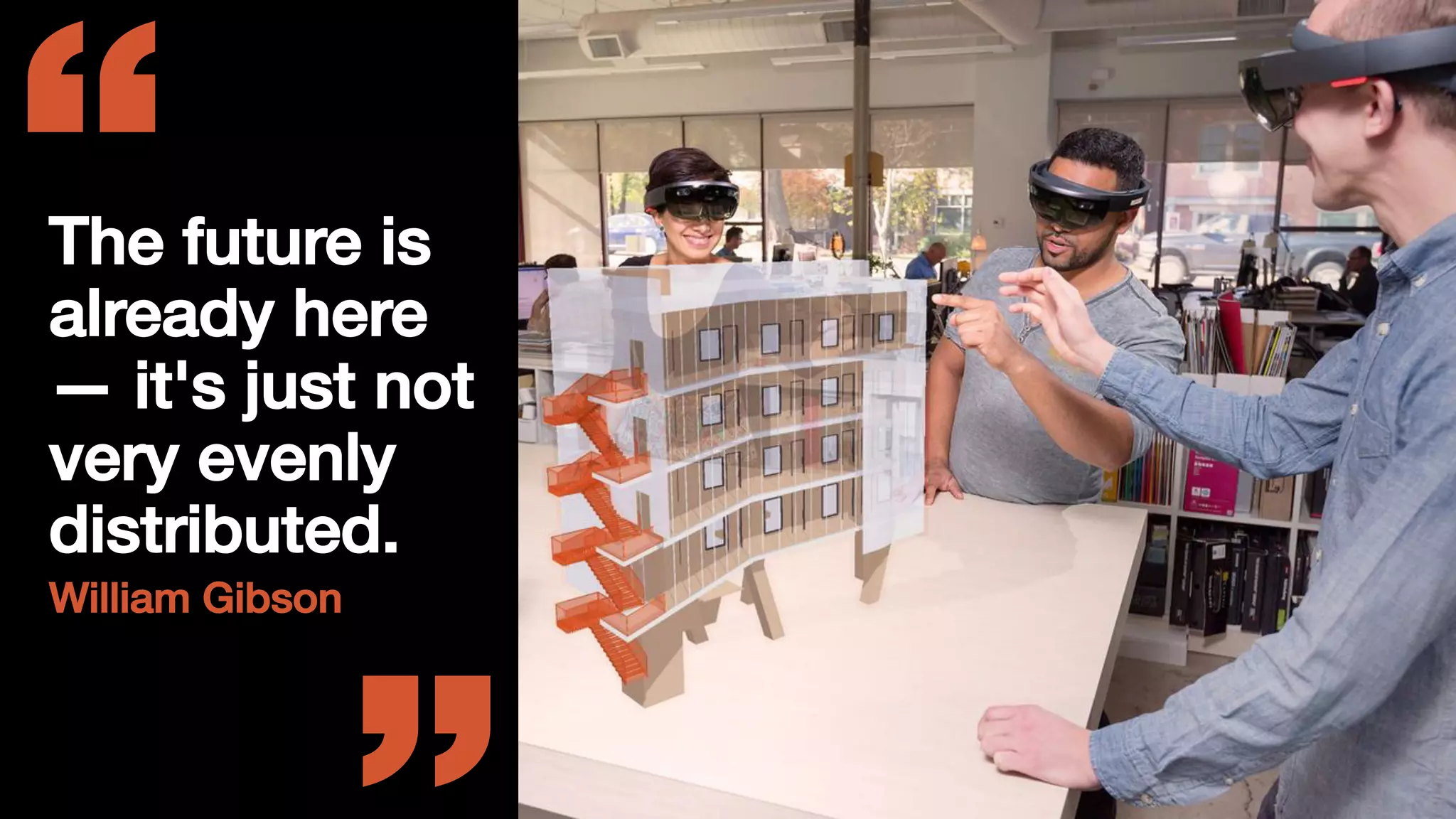 9
“The future is
already here
— it's just not
very evenly
distributed.
William Gibson
 