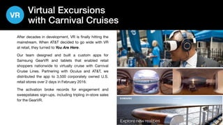26
Virtual Excursions
with Carnival Cruises
After decades in development, VR is finally hitting the
mainstream. When AT&T ...