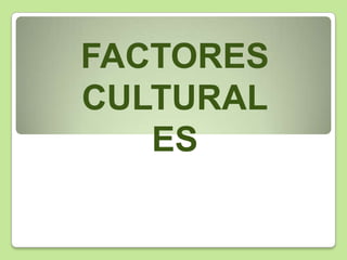 FACTORES
CULTURAL
ES
 