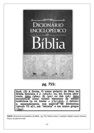 - 22 -
FONTE: Dicionário Enciclopédico da Bíblia , pg. 755; Editora Vozes / coedição: Edições Loyola, Paulinas,
Paulus, Academia Cristã.
pg. 755:
 