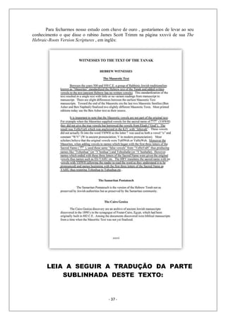 - 37 -
Para fecharmos nosso estudo com chave de ouro , gostaríamos de levar ao seu
conhecimento o que disse o rabino James Scott Trimm na página xxxvii de sua The
Hebraic-Roots Version Scriptures , em inglês:
LEIA A SEGUIR A TRADUÇÃO DA PARTE
SUBLINHADA DESTE TEXTO:
 