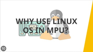 OS IN MPU?
WHY USE LINUX
 