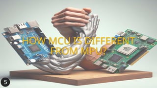 HOW MCU IS DIFFERENT
FROM MPU?
 