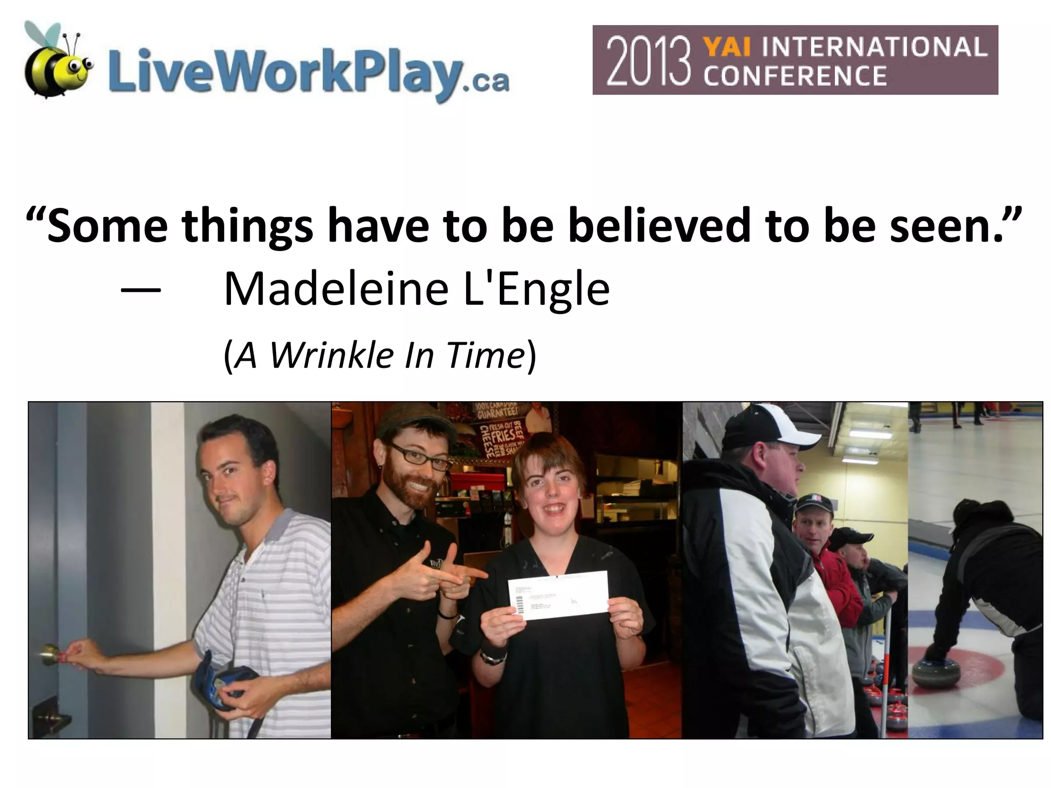 “Some things have to be believed to be seen.”
― Madeleine L'Engle
(A Wrinkle In Time)
 