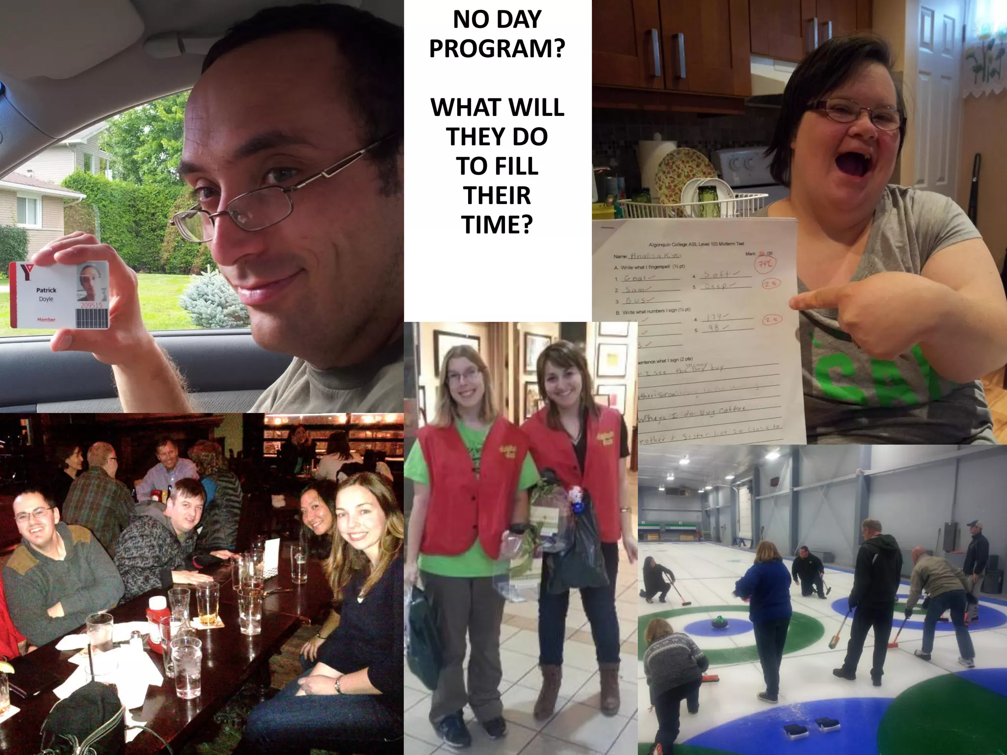 Play collage
NO DAY
PROGRAM?
WHAT WILL
THEY DO
TO FILL
THEIR
TIME?
 