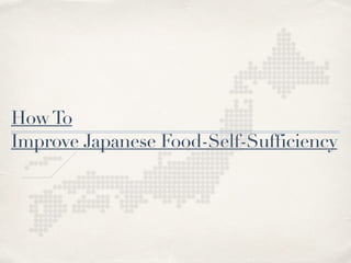 HowTo
Improve Japanese Food-Self-Sufficiency
 