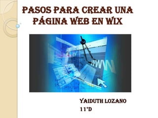 Pasos para crear una
página web en Wix
Yaiduth Lozano
11°D
 