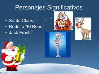 Personajes Significativos Santa Claus Rodolfo “El Reno” Jack Frost  