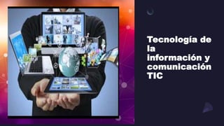 Tecnología de
la
información y
comunicación
TIC
 