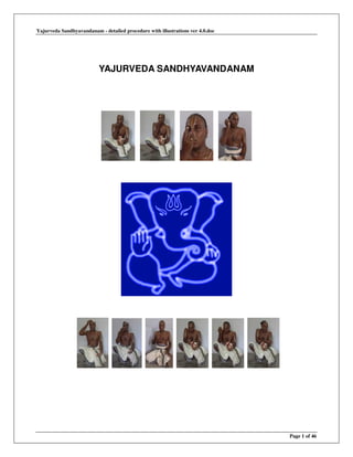 Yajurveda Sandhyavandanam - detailed procedure with illustrations ver 4.0.doc
Page 1 of 46
YAJURVEDA SANDHYAVANDANAM
 