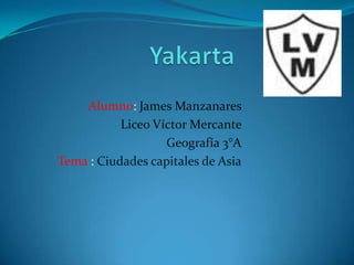 Alumno: James Manzanares
           Liceo Víctor Mercante
                   Geografía 3°A
Tema : Ciudades capitales de Asia
 