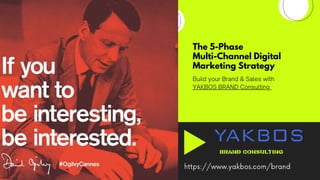 The 5-Phase
Multi-Channel Digital
Marketing Strategy
Build your Brand & Sales with
YAKBOS BRAND Consulting
 