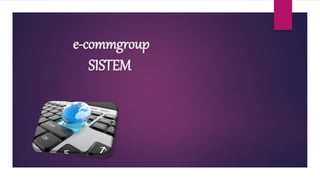 e-commgroup
SISTEM
 