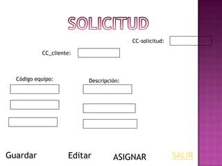 CC-solicitud:

           CC_cliente:



  Código equipo:         Descripción:




Guardar             Editar        ASIGNAR               SALIR
 