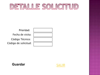 Prioridad:
    Fecha de visita:
   Código Técnico:
Código de solicitud:




   Guardar             SALIR
 