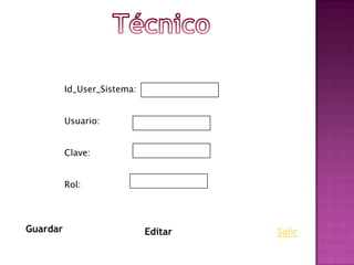 Id_User_Sistema:


          Usuario:


          Clave:


          Rol:




Guardar                      Editar   Salir
 