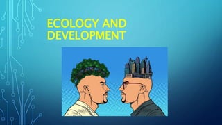 ECOLOGY AND
DEVELOPMENT
 