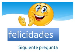 felicidades
Siguiente pregunta
 