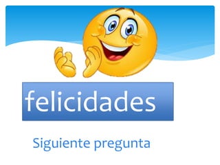 felicidades
Siguiente pregunta
 