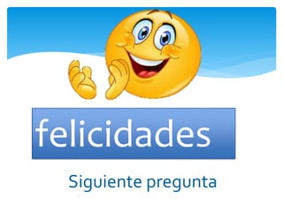 felicidades
Siguiente pregunta
 