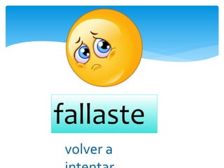 fallaste
volver a
 