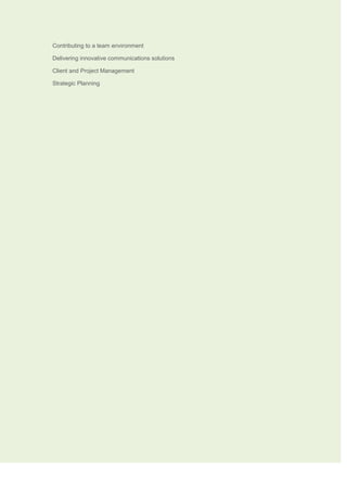Contributing to a team environment
Delivering innovative communications solutions
Client and Project Management
Strategic Planning