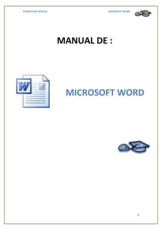 COMPUTING SERVICE             MICROSOTF WORD




                    MANUAL DE :




                     MICROSOFT WORD




                                               1
 