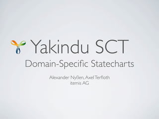 Yakindu SCT
Domain-Speciﬁc Statecharts
Alexander Nyßen,AxelTerﬂoth
itemis AG
 