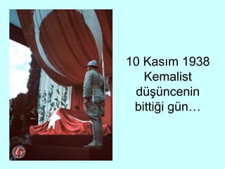10 Kasım 1938
Kemalist
düşüncenin
bittiği gün…
 
