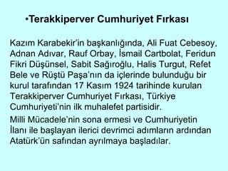 Kazım Karabekir’in başkanlığında, Ali Fuat Cebesoy,
Adnan Adıvar, Rauf Orbay, İsmail Cartbolat, Feridun
Fikri Düşünsel, Sa...