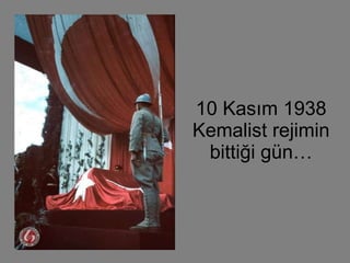 10 Kasım 1938 Kemalist rejimin bittiği gün… 