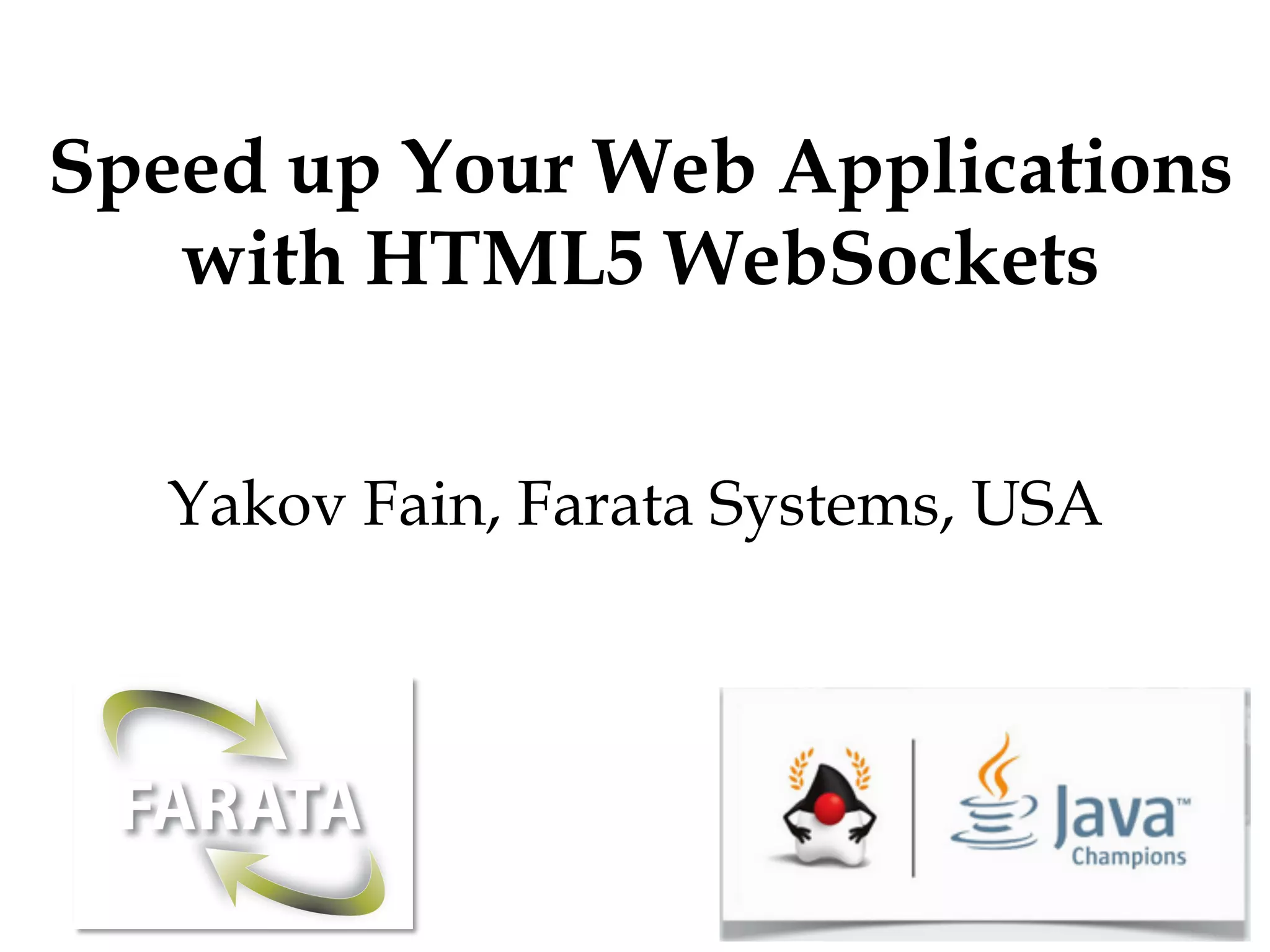 Speed up Your Web Applications with HTML5 WebSockets Yakov Fain, Farata Systems, USA 