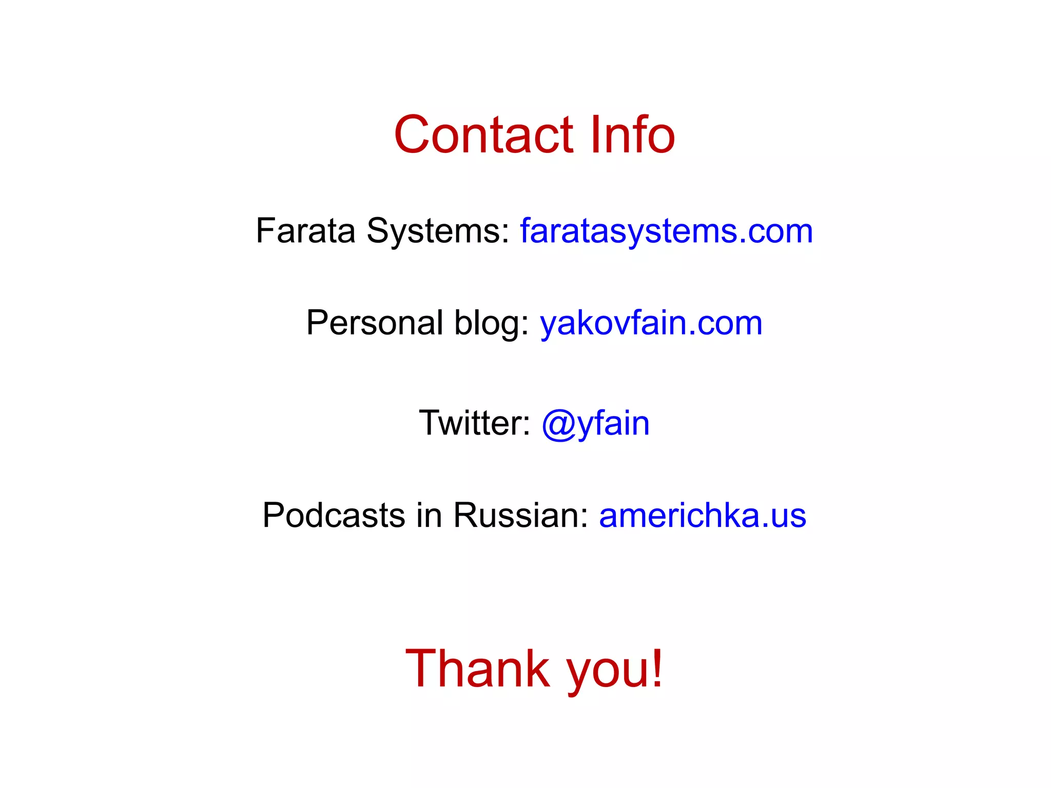 Contact Info Farata Systems: faratasystems.com Personal blog: yakovfain.com Twitter: @yfain Podcasts in Russian: americhka.us Thank you! 