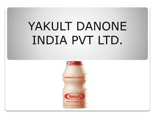 YAKULT DANONE
INDIA PVT LTD.
 