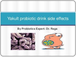 Yakult probiotic drink side effects
By Probiotics Expert: Dr. Raga

 