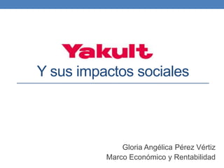 Y sus impactos sociales
Gloria Angélica Pérez Vértiz
Marco Económico y Rentabilidad
 
