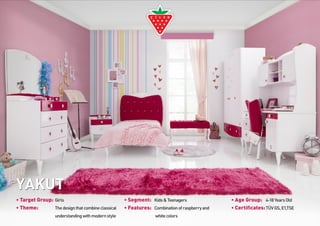 YAKUT 
• Target Group: Girls 
• Theme: The design that combine classical 
understanding with modern style 
• Segment: Kids & Teenagers 
• Features: Combination of raspberry and 
white colors 
• Age Group: 4-18 Years Old 
• Certificates: TÜV GS, E1,TSE 
 