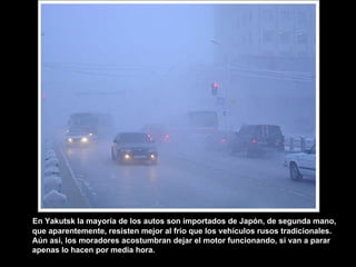 En Yakutsk la mayoría de los autos son importados de Japón, de segunda man o , que aparentemente, resisten mejor al frío q...