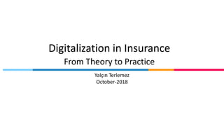 From Theory to Practice
Digitalization in Insurance
Yalçın Terlemez
October-2018
 