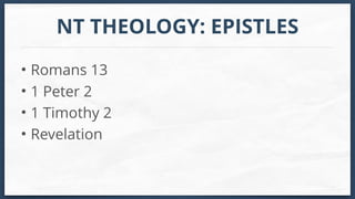 NT THEOLOGY: EPISTLES
• Romans 13
• 1 Peter 2
• 1 Timothy 2
• Revelation
 