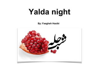 Yalda night
By: Faegheh Hasibi
 