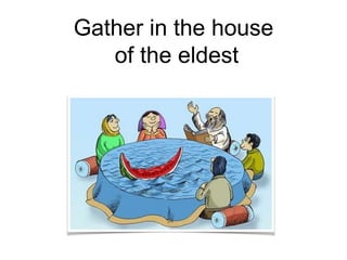 Gather in the house
of the eldest
 