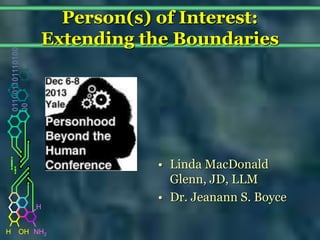 NH2 
011001101110100 
00 
H OH 
H 
Person(s) of Interest: 
Extending the Boundaries 
• Linda MacDonald 
Glenn, JD, LLM 
• Dr. Jeanann S. Boyce 
 