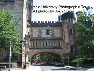 Yale University Photographic Tour All photos by Josh Clarke 