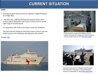 CHINA
• A Chinese hospital ship set sail for the typhoon-ravaged Philippines
on 21 NOV 2013.
•

The Peace Ark, a 300-bed f...