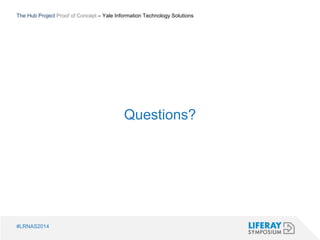 The Hub Project Proof of Concept – Yale Information Technology Solutions 
Questions? 
#LRNAS2014 
 
