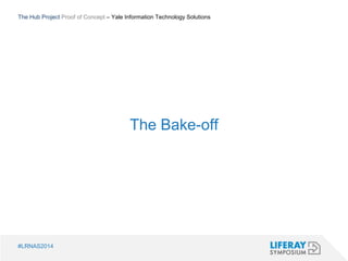 The Hub Project Proof of Concept – Yale Information Technology Solutions 
The Bake-off 
#LRNAS2014 
 