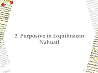 2. Purposive in Ixquihuacan
Nahuatl
11
 