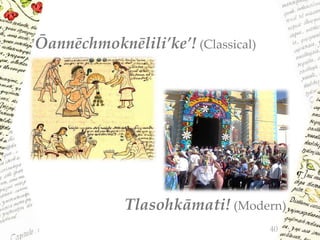 40
Ōannēchmoknēlili’ke’! (Classical)
Tlasohkāmati! (Modern)
 
