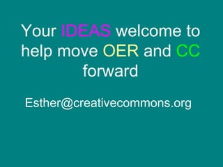 Your  IDEAS  welcome to help move  OER  and  CC  forward [email_address]   